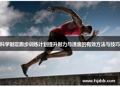 科学制定跑步训练计划提升耐力与速度的有效方法与技巧