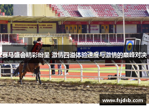 赛马盛会精彩纷呈 激情四溢体验速度与激情的巅峰对决