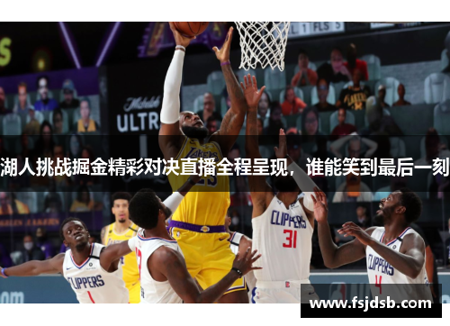 湖人挑战掘金精彩对决直播全程呈现，谁能笑到最后一刻