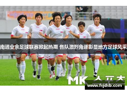 南通业余足球联赛掀起热潮 各队激烈角逐彰显地方足球风采