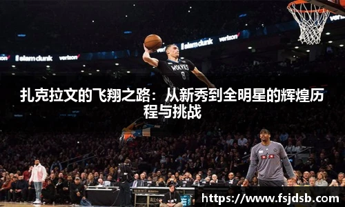 扎克拉文的飞翔之路：从新秀到全明星的辉煌历程与挑战