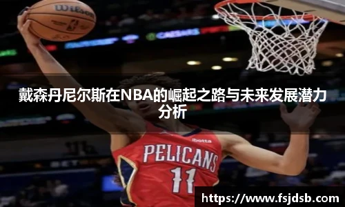 戴森丹尼尔斯在NBA的崛起之路与未来发展潜力分析