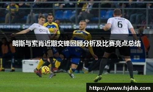 朗斯与索肖近期交锋回顾分析及比赛亮点总结