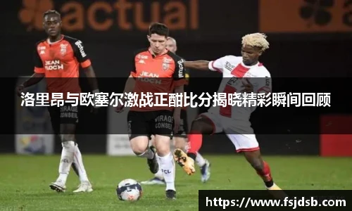 洛里昂与欧塞尔激战正酣比分揭晓精彩瞬间回顾